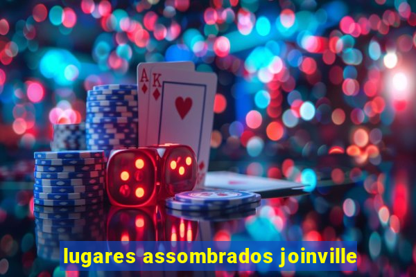 lugares assombrados joinville